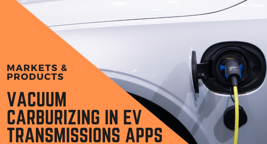 electric vehicles vacuum carburizing transmission compoents